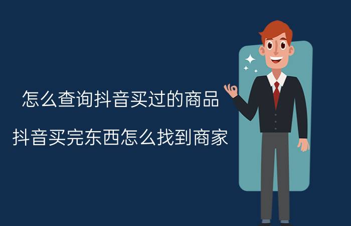 怎么查询抖音买过的商品 抖音买完东西怎么找到商家？